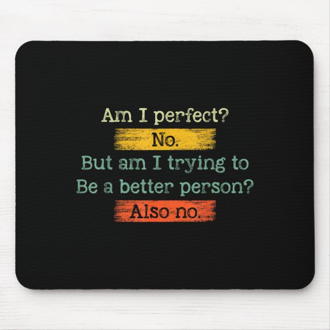 Funny Am I Perfect_ No. Am I Trying To Be A Better Mousepad (Vorne)