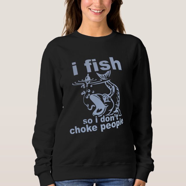 Funny Angler's Mantra - I Fish So I Don't Choke Pe Sweatshirt (Vorderseite)