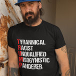 Funny Anti Trump Akronym politischer Humor T-Shirt<br><div class="desc">Anti Trump Funny Akronym T - Shirt, das ein Gedicht enthält, das seinen Charakter beschreibt: tyrannisch, rassistisch, unqualifiziert, misogynistisch Panderer. Beharren Sie sich diesem verräterischen Mann und unterstützen Sie weiterhin die Bemühungen des Widerstands um gleiche Rechte und grundlegende menschliche Anständigkeit in Amerika. Kampf um Freiheit in unserem Land für alle...</div>