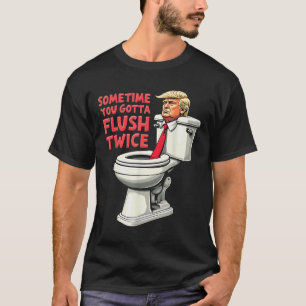 Funny Anti Trump manchmal gotta flush zweimal T-Shirt