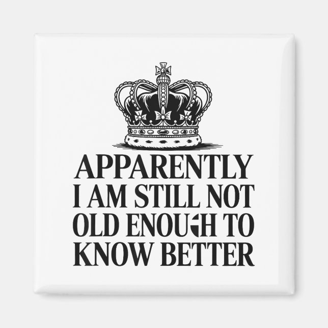 Funny Apparently I Am Still Not Old Enough To Know Magnet (Vorne)