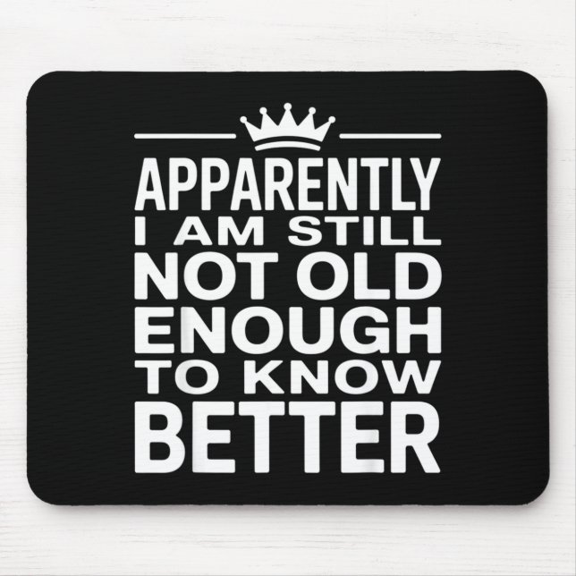 Funny Apparently I Am Still Not Old Enough To Know Mousepad (Vorne)