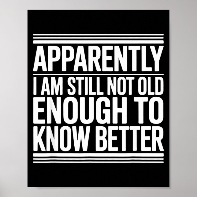 Funny Apparently I Am Still Not Old Enough To Know Poster (Vorne)
