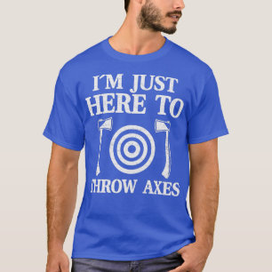 Funny Ax mit Ix27m nur hier, um Äxte zu werfen T-Shirt