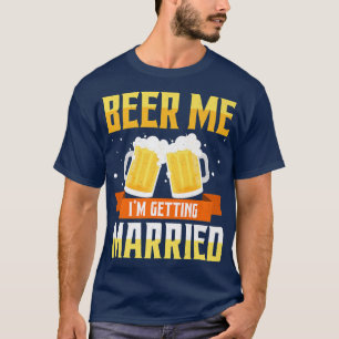 Funny Bachelor Party Beer Me Im Get Married Me T-Shirt