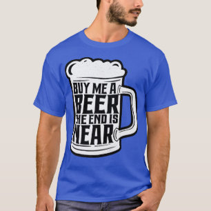 Funny Bachelor Party Buy Me A Beer The End Is Near T-Shirt