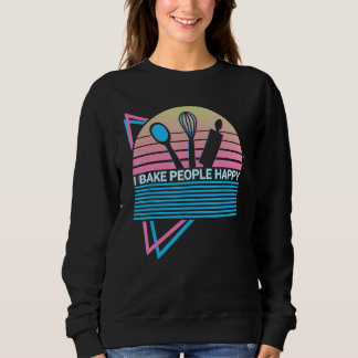 Funny Baking Baker Retro I Bake People Happy Sweatshirt