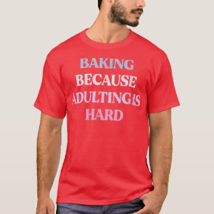 Funny Baking, weil Erwachsene harte Sarcastic Qu i T-Shirt