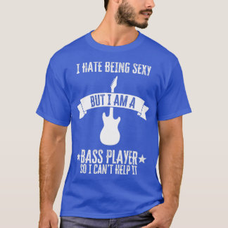 Funny Bassist Ich hasse es, sexy zu sein, aber im  T-Shirt