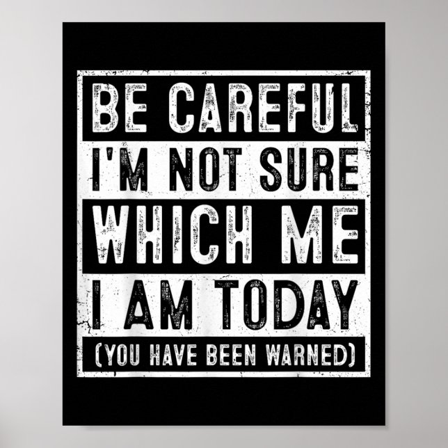 Funny Be Careful I'm Not Sure Which Me Today Humor Poster (Vorne)
