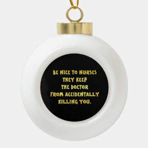 Funny Be Nice-Nurses Joke Keramik Kugel-Ornament