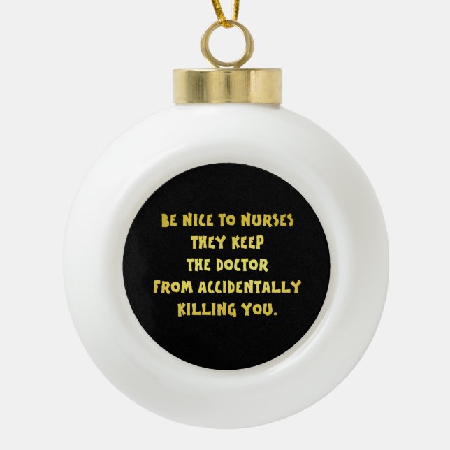Funny Be Nice-Nurses Joke Keramik Kugel-Ornament (Vorderseite)