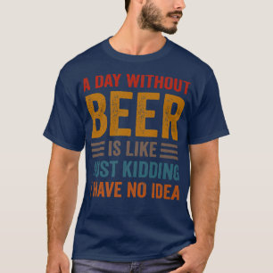 Funny Beer trinkt Getränke am Tag ohne Bier Ich T-Shirt