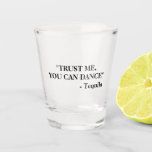 Funny Betrunkenes Zitat | Tequila Schnapsglas<br><div class="desc">Das schöne Glas mit dem Zitat "TRUST ME,  YOU CAN TANCE" - Tequila.</div>