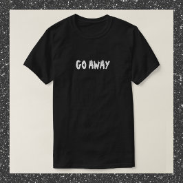Funny Black and White Go AWAY Zitat T - Shirt