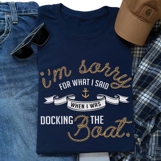 Funny Boat Nautical Boat Fishing Gift Vater Shirt (Funny I'm sorry for what i said when I was docking the boat lover nautical fishing dad navy t-shirt)