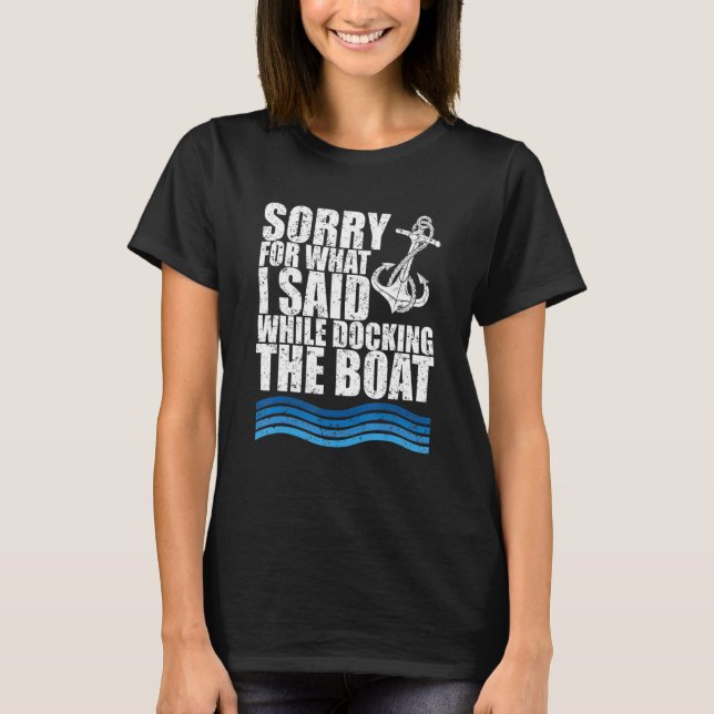 Funny Boating Sorry. What. I Said Docking Boat T-Shirt (Vorderseite)
