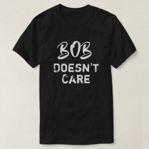 Funny Bob Doesnt Care T - Shirt
