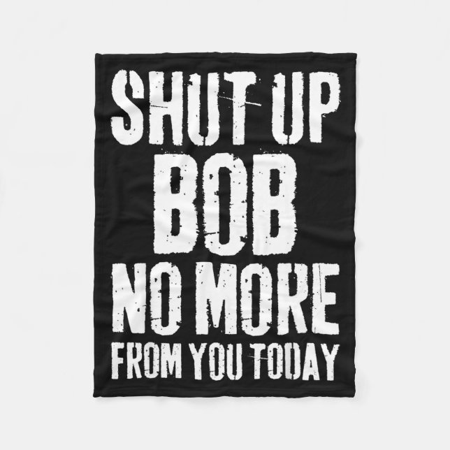 Funny Bob Name Shut Up Bob No More From You Today  Fleecedecke (Vorderseite)