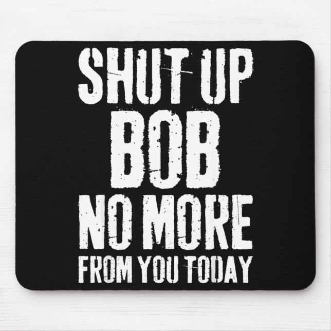 Funny Bob Name Shut Up Bob No More From You Today  Mousepad (Vorne)