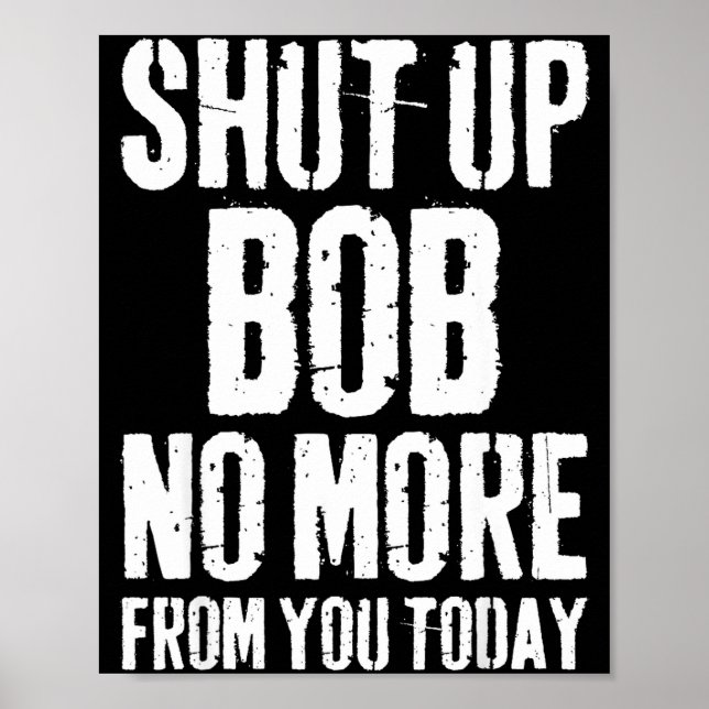 Funny Bob Name Shut Up Bob No More From You Today  Poster (Vorne)