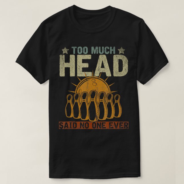 Funny Bowler Geschenk zu viel Kopf sagte nie jeman T-Shirt (Design vorne)