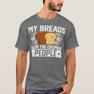 Funny Bread Baking Baker Breads Not For Crumb Peop T-Shirt