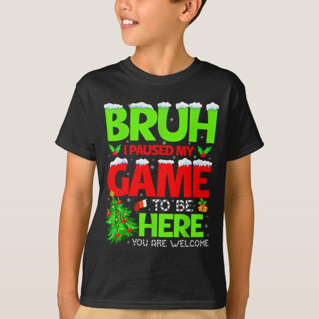 Funny Bruh I Pause My Game To Be Here Christmas Fa T-Shirt (Vorderseite)