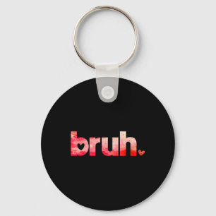 Funny Bruh Meme Sprichwort Valentinstag Shirts für Schlüsselanhänger