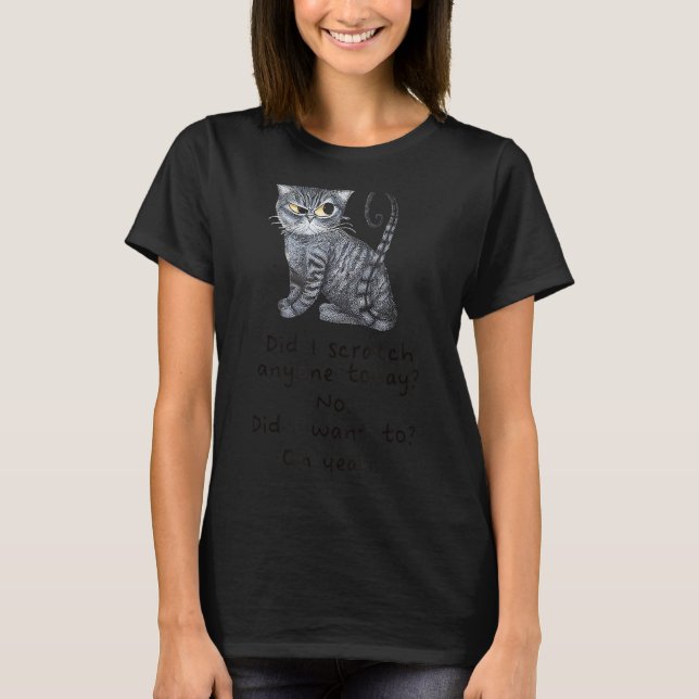 Funny Ca_ Sarcastic Cat Did I Scratched Anyone Tod T-Shirt (Vorderseite)