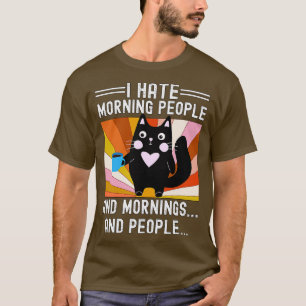 Funny Cat I Hass Morning People and Mornings and P T-Shirt