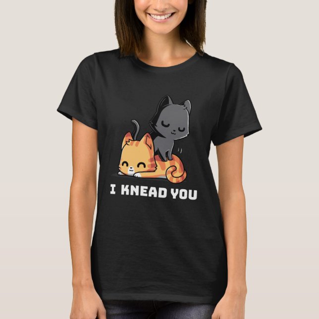 Funny Cat I Knead You Kitty Cat Lovers Womens Mens T-Shirt (Vorderseite)