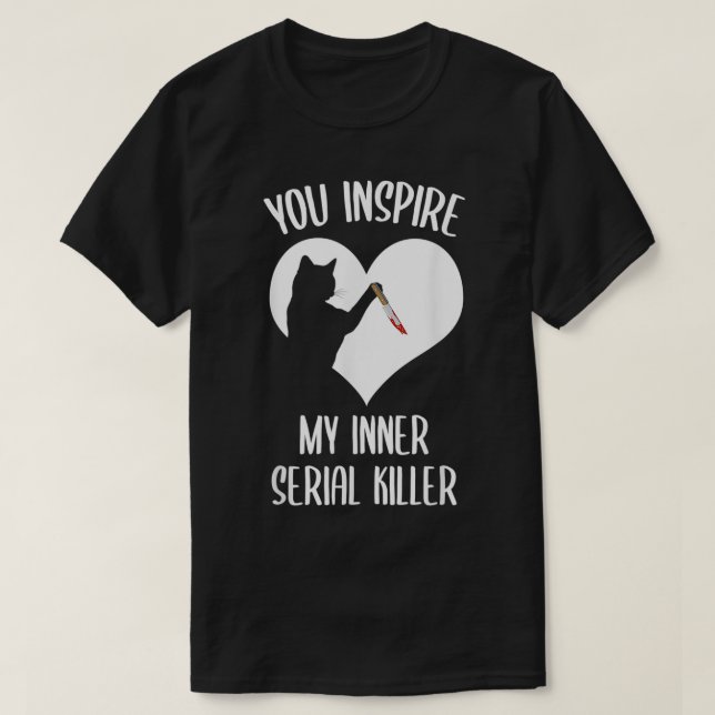 Funny Cat You Inspire My Inner Serial Killer  T-Shirt (Design vorne)