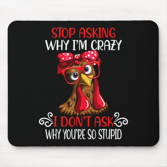 Funny Chicken Stop Asking Why I Crazy Chickens  Mousepad (Vorne)