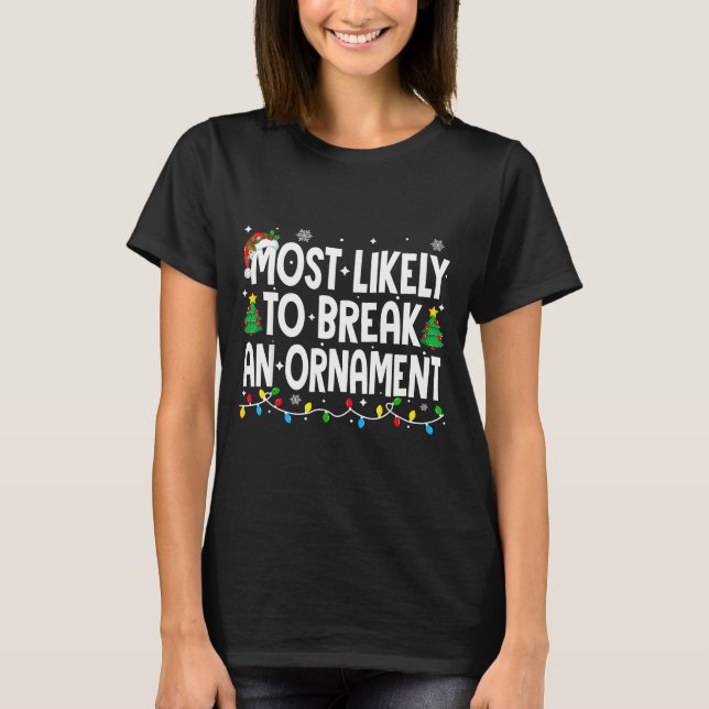 Funny Christmas Most Likely To Break An Ornament  T-Shirt (Vorderseite)
