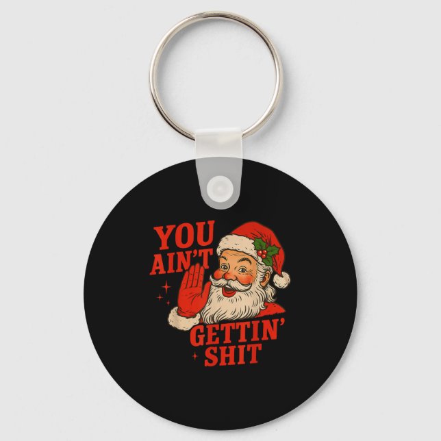 Funny Christmas Santa You Ain't Getting Adult Humo Schlüsselanhänger (Vorderseite)