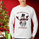 Funny Christmas Snowman T - Shirt<br><div class="desc">Ein lustiger Weihnachtsfest-T - Shirt für deinen Lieblings-Typ. Mit einem glücklichen Snowman auf einem weißen Hintergrund mit Text, der lautet: Hat jemand gesagt - Weihnachten! Macht ein großartiges Geschenk</div>
