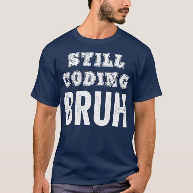 Funny Coder Coding noch Bruh Meme Software T-Shirt (Vorderseite)