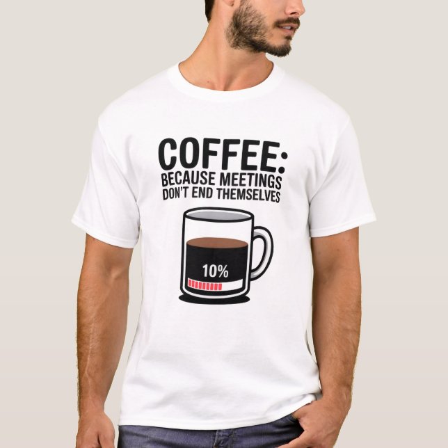 Funny Coffee Because Meetings Don't End Themselves T-Shirt (Vorderseite)