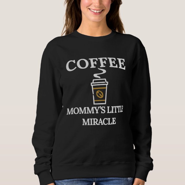 Funny Coffee Mommys Little Miracle Sweatshirt (Vorderseite)