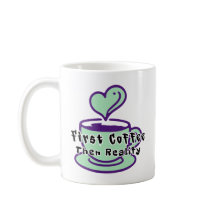 Funny Coffee Mug First Coffee Then Reality