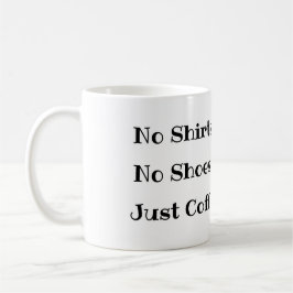 Funny Coffee Tasse, keine Shirts keine Schuhe nur  Kaffeetasse