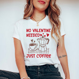 Funny Coffee Valentine Shirt No Valentine Needed