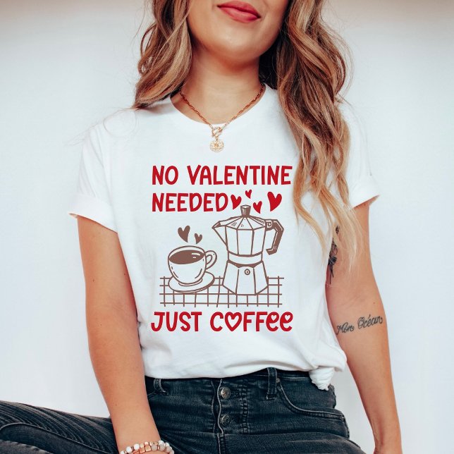 Funny Coffee Valentine Shirt No Valentine Needed (Von Creator hochgeladen)