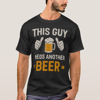Funny Craft Beer Drink I This Guy Needs Another Be T-Shirt