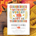 Funny Cranberries ohne Volka Friendsgiving Einladung<br><div class="desc">Feiern Sie Erntedank mit Ihren Lieben mit dieser modernen und unterhaltsamen Einladung. Die Einladung enthält das Sprichwort "Cranberries Without Vodka Must Be Erntedank" in fallfarbigen Schriftzeichen mit Truthahn und Blätter. Der ideale Weg,  um Ihre Gäste zu einer entspannten und festlichen Erntedank-Ansammlung einzuladen.</div>