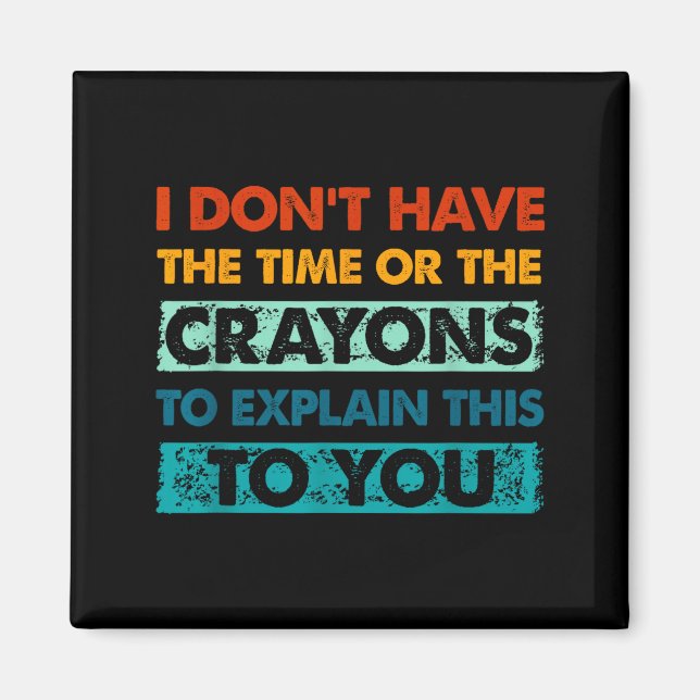 Funny Crayons For Smart People I Dont Have The Tim Magnet (Vorne)