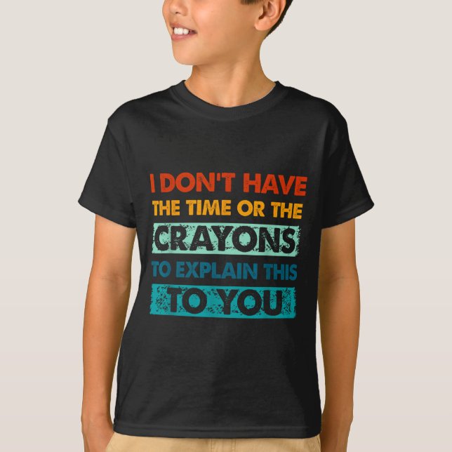 Funny Crayons For Smart People I Dont Have The Tim T-Shirt (Vorderseite)