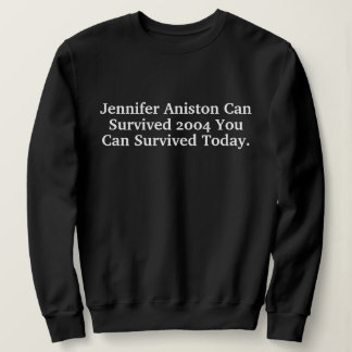 Funny Custom Jennifer Aniston Survived 2004 Quotes Sweatshirt
