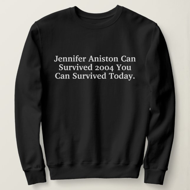 Funny Custom Jennifer Aniston Survived 2004 Quotes Sweatshirt (Design vorne)